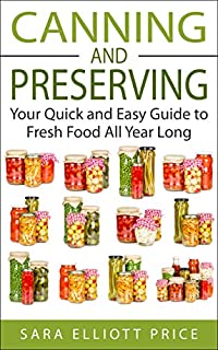 Canning and Preserving: Your Quick and Easy Guide to Fresh Food All Year Long (Canning Recipes for Beginners, Canning Guide)