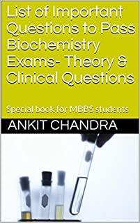 List of Important Questions to Pass Biochemistry Exams- Theory & Clinical Questions: Special book for MBBS students