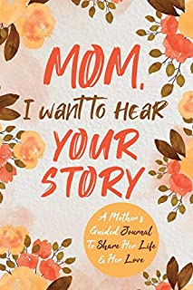 Mom, I Want to Hear Your Story: A Mothers Guided Journal To Share Her Life & Her Love (The Hear Your Story Series of Books)