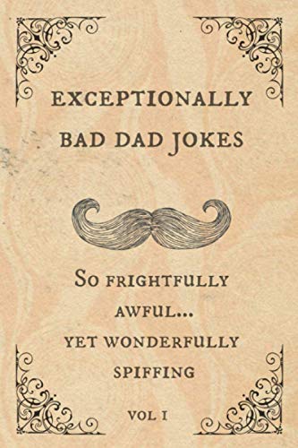 Exceptionally Bad Dad Jokes: So frightfully awful.. yet wonderfully spiffing