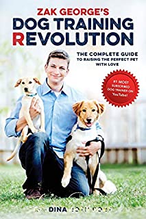 Zak George's Dog Training Revolution: The Complete Guide to Raising the Perfect Pet with Love