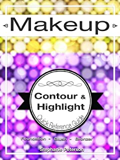 Makeup Guide for Contour, Highlight, Blush, and Bronzer Application: How-to, Tips and Tutorials (Master the Art of Makeup Application Book 3)