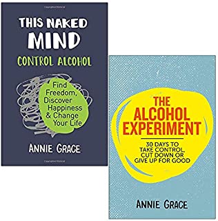 This Naked Mind: Control Alcohol, Find Freedom, Discover Happiness & Change Your Life & The Alcohol Experiment 2 Books Collection Set by Annie Grace