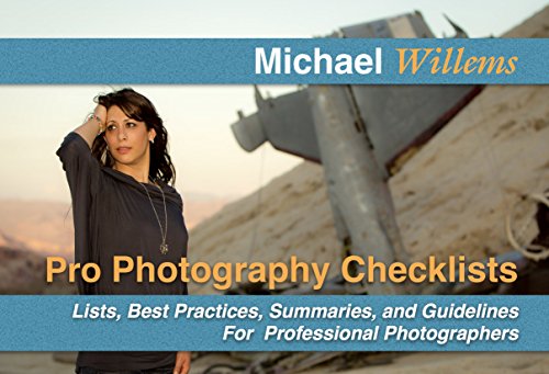 Pro Photography Checklists: Lists, Best Practices, Summaries, and Guidelines For Professional Photographers (The Michael Willems