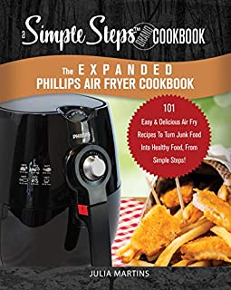 The Expanded Phillips Air Fryer Cookbook, a Simple Steps Brand Cookbook: 101 Easy Bread Making Recipes & Ideas, Including Pizza, Rolls, Gluten-Free & Keto ... Fryer Cookbooks, Philips Airfyer Book 1)