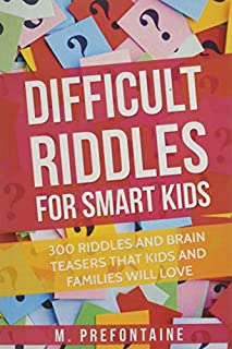 Difficult Riddles For Smart Kids: 300 Difficult Riddles And Brain Teasers Families Will Love (Books for Smart Kids)