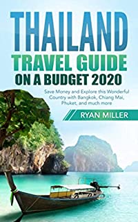 Thailand Travel Guide on a Budget 2020: Save Money and Explore this Wonderful Country with Bangkok, Chiang Mai, Phuket, and much more