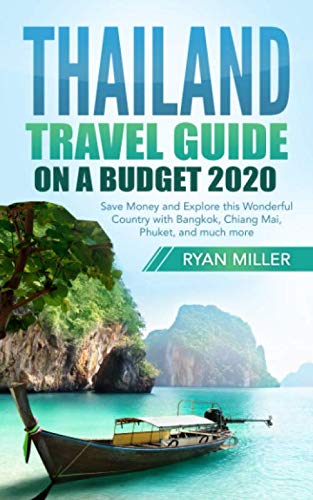 Thailand Travel Guide on a Budget 2020: Save Money and Explore this Wonderful Country with Bangkok, Chiang Mai, Phuket, and much more