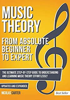 Music Theory: From Beginner to Expert - The Ultimate Step-By-Step Guide to Understanding and Learning Music Theory Effortlessly (Essential Learning Tools for Musicians)