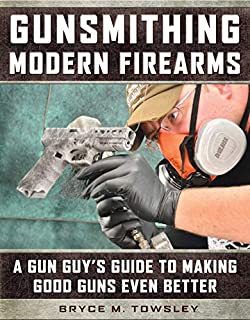 Gunsmithing Modern Firearms: A Gun Guy's Guide to Making Good Guns Even Better