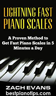 Lightning Fast Piano Scales: A Proven Method to Get Fast Piano Scales in 5 Minutes a Day (Piano Lessons, Piano Exercises)