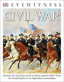 DK Eyewitness Books: Civil War: Witness the War That Turned a Nation Against Itself from the Brutal Battles to its Legendary Commanders