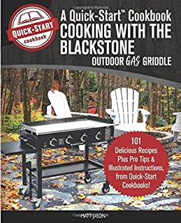 Cooking With the Blackstone Outdoor Gas Griddle, A Quick-Start Cookbook: 101 Delicious Recipes, plus Pro Tips & Illustrated Instructions, from Quick-Start Cookbooks! (Grill Recipes)