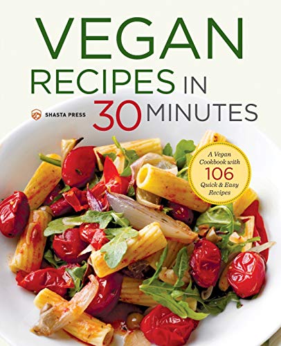 Vegan Recipes in 30 Minutes: A Vegan Cookbook with 106 Quick & Easy Recipes