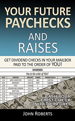 Your Future Paychecks And Raises: Get Dividend Checks In Your Mailbox Paid To The Order of You!