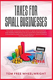 Taxes for Small Businesses: The Game-Changing Solutions to Basic Bookkeeping and Finance Principles, Tax Accounting & Management for Business, learn ... Crypto, Investing, Accounting, Small Bus)