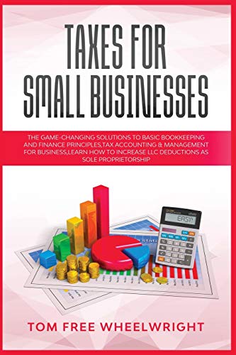 Taxes for Small Businesses: The Game-Changing Solutions to Basic Bookkeeping and Finance Principles, Tax Accounting & Management for Business, learn ... Crypto, Investing, Accounting, Small Bus)