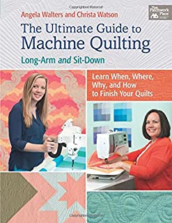 The Ultimate Guide to Machine Quilting: Long-arm and Sit-down - Learn When, Where, Why, and How to Finish Your Quilts