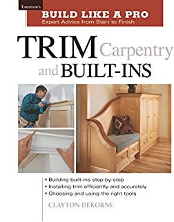 Trim Carpentry and Built-Ins: Taunton's BLP: Expert Advice from Start to Finish (Taunton's Build Like a Pro)