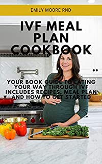 IVF MEAL PLAN COOKBOOK: Your book guide to eating your way through IVF includes recipes, meal plan and how to get started