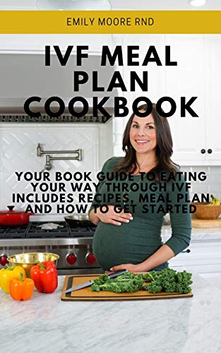 IVF MEAL PLAN COOKBOOK: Your book guide to eating your way through IVF includes recipes, meal plan and how to get started