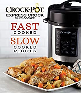 Crock-Pot Express Crock Multi-Cooker: Fast Cooked Slow Cooked Recipes