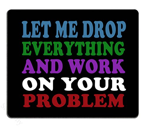 Smooffly Funny Saying Quotes Mouse Pad, Let Me Drop Everything and Work On Your Problem Gaming Mouse Pad Mat