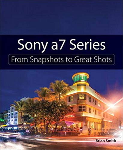 Sony a7 Series: From Snapshots to Great Shots