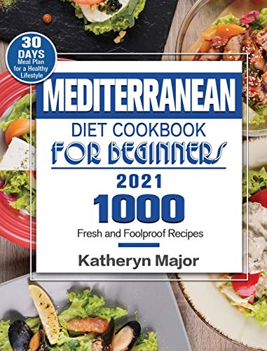 Mediterranean Diet Cookbook For Beginners 2021: 1000 Fresh and Foolproof Recipes with 30-Day Meal Plan for a Healthy Lifestyle