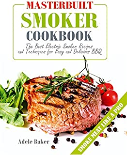 Masterbuilt Smoker Cookbook: The Best Electric Smoker Recipes and Technique for Easy and Delicious BBQ