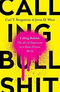 Calling Bullshit: The Art of Skepticism in a Data-Driven World