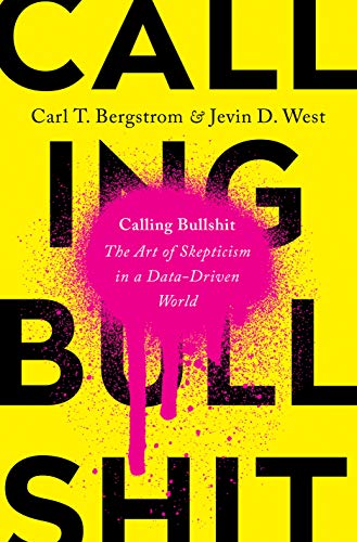 Calling Bullshit: The Art of Skepticism in a Data-Driven World