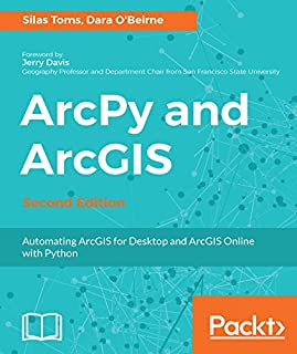 ArcPy and ArcGIS - Second Edition: Automating ArcGIS for Desktop and ArcGIS Online with Python