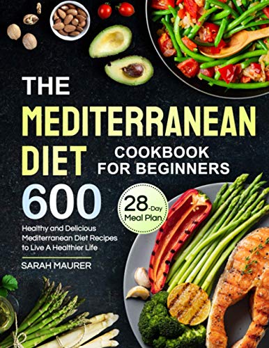 The Mediterranean Diet Cookbook for Beginners: 600 Healthy and Delicious Mediterranean Diet Recipes with 28-Day Meal Plan to Live A Healthier Life