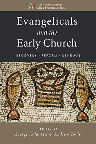 Evangelicals and the Early Church: Recovery, Reform, Renewal (Wheaton Center for Early Christian Studies)