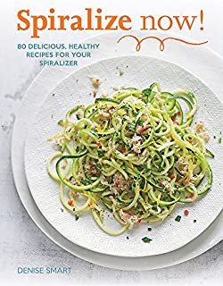 Spiralize Now: 80 Delicious, Healthy Recipes for your Spiralizer