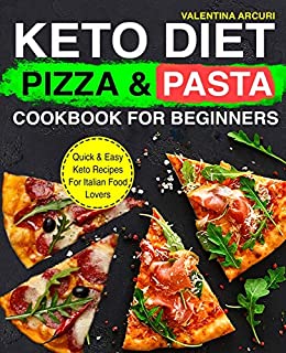 Keto Diet Pizza & Pasta Cookbook For Beginners: Quick & Easy Keto Recipes For Italian Food Lovers (keto cookbook)