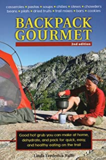 Backpack Gourmet: Good Hot Grub You Can Make at Home, Dehydrate, and Pack for Quick, Easy, and Healthy Eating on the Trail