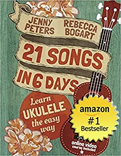 21 Songs in 6 Days: Learn to Play Ukulele the Easy Way: Book + Online Video (Beginning Ukulele Songs 1)