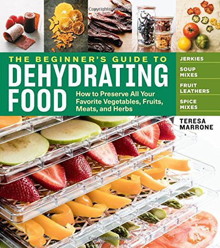 The Beginner's Guide to Dehydrating Food, 2nd Edition: How to Preserve All Your Favorite Vegetables, Fruits, Meats, and Herbs