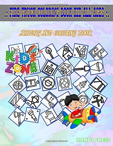 Fire Truck Coloring Book Kid All Ages: Activity And Coloring Book 50 Funny Fire Location, Axes, Match, First Aid Kit, Axes, Fire Extinguishers, Jacket, Tree For Kids 2-4 Image Quiz Words