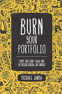 Burn Your Portfolio: Stuff They Don't Teach You in Design School, But Should (Voices That Matter)