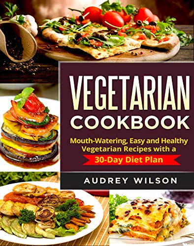 Vegetarian Cookbook: Mouth-Watering, Easy and Healthy Vegetarian Recipes with a 30-Day Diet Plan