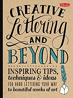 Creative Lettering and Beyond: Inspiring tips, techniques, and ideas for hand lettering your way to beautiful works of art (Creative...and Beyond)