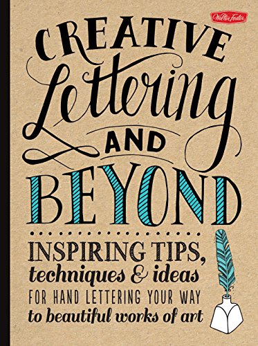 Creative Lettering and Beyond: Inspiring tips, techniques, and ideas for hand lettering your way to beautiful works of art (Creative...and Beyond)