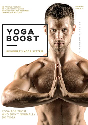 Yoga Boost: Beginner's Yoga System For Men And Women Who Don't Normally Do Yoga. Build Muscle