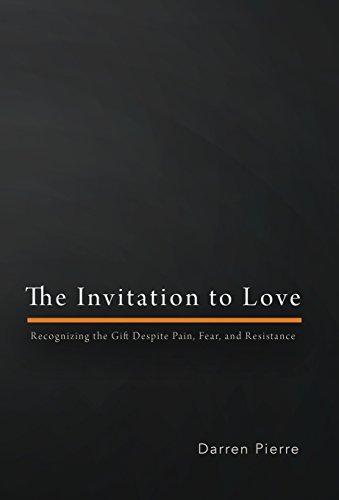 The Invitation to Love: Recognizing the Gift Despite Pain, Fear, and Resistance