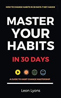 How To Change Habits in 30 Days: Master Key Hacks: Secrets to highly effective productive successful people in life