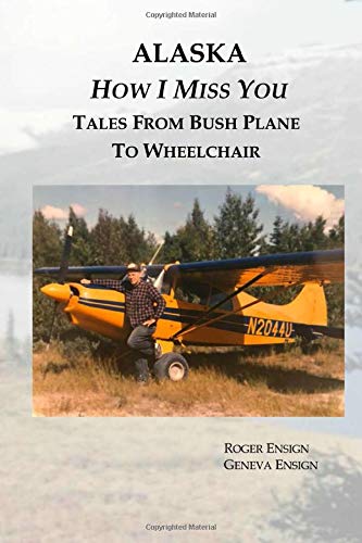 Alaska How I Miss You: Tales From Bush Plane To Wheelchair