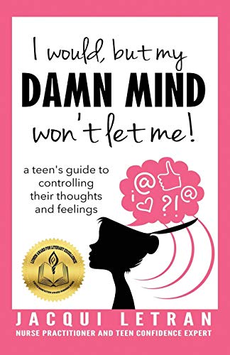 I would, but my DAMN MIND won't let me!: a teen's guide to controlling their thoughts and feelings (Words of Wisdom for Teens) (Volume 2)